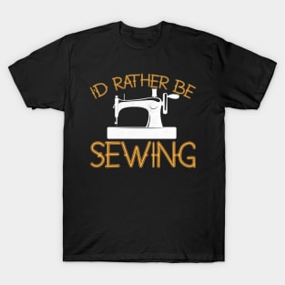 I'd Rather Be Sewing Novelty Sewing Gift T-Shirt